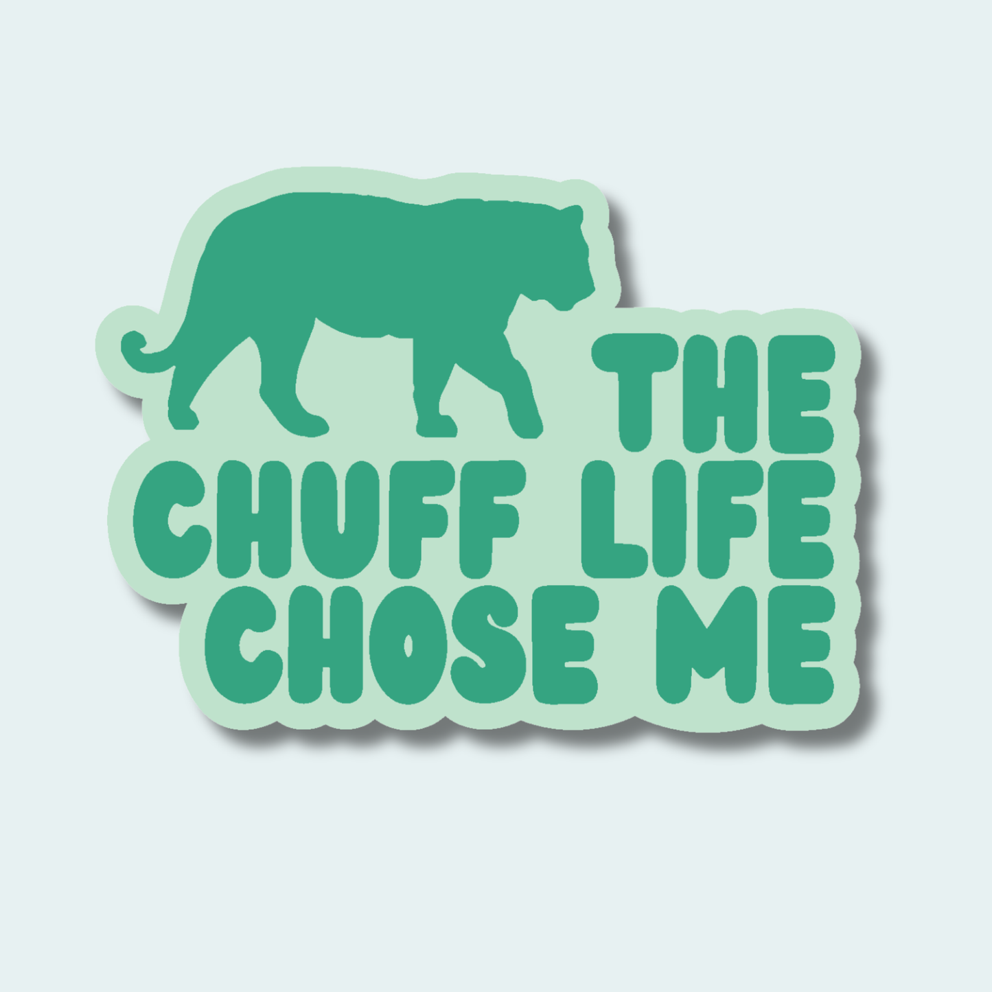 The Chuff Life Chose Me - Tiger - 4in Sticker