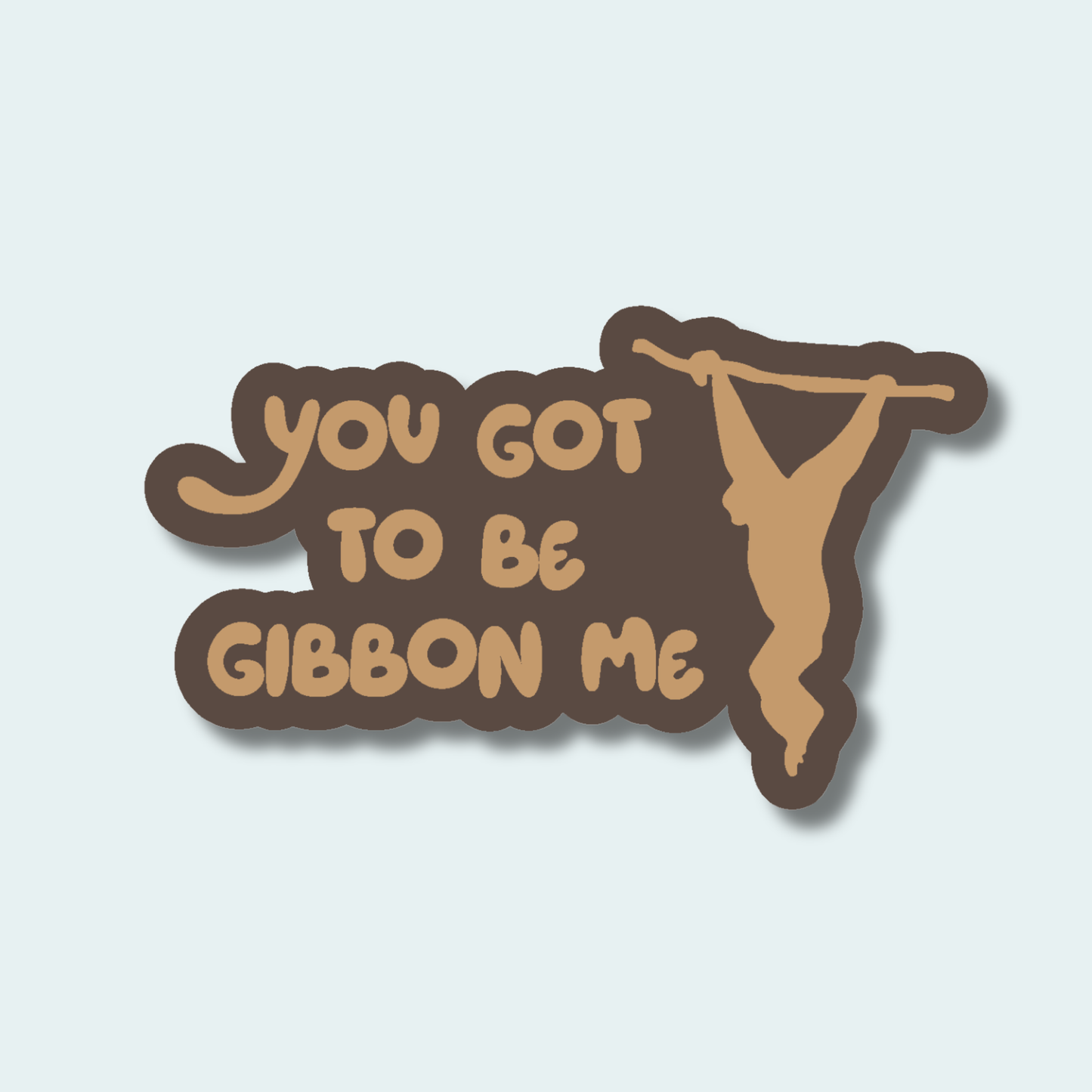 You got to be Gibbon me - 4in Sticker