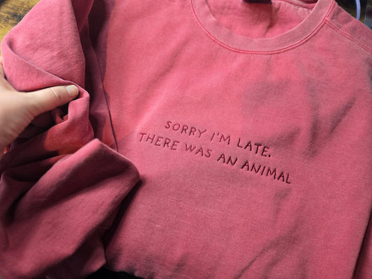 Sorry I'm late, there was an animal Quote Embroidery on Comfort Color