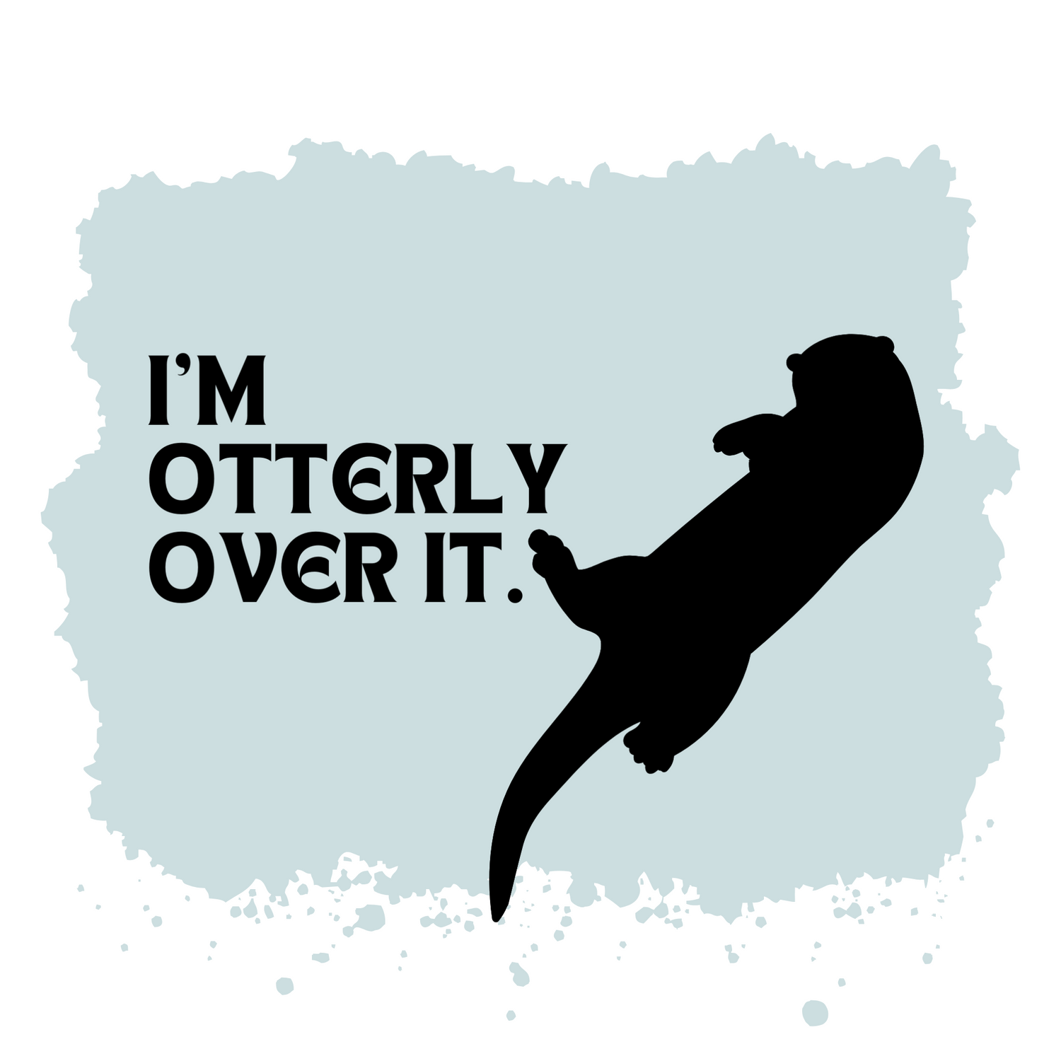 I'm otterly over it. (LIMITED EDITION)