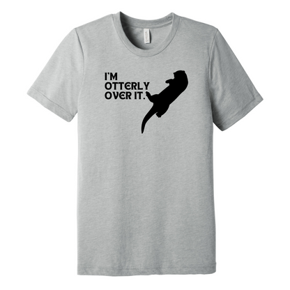 I'm otterly over it. - Unisex Tee (LIMITED EDITION)