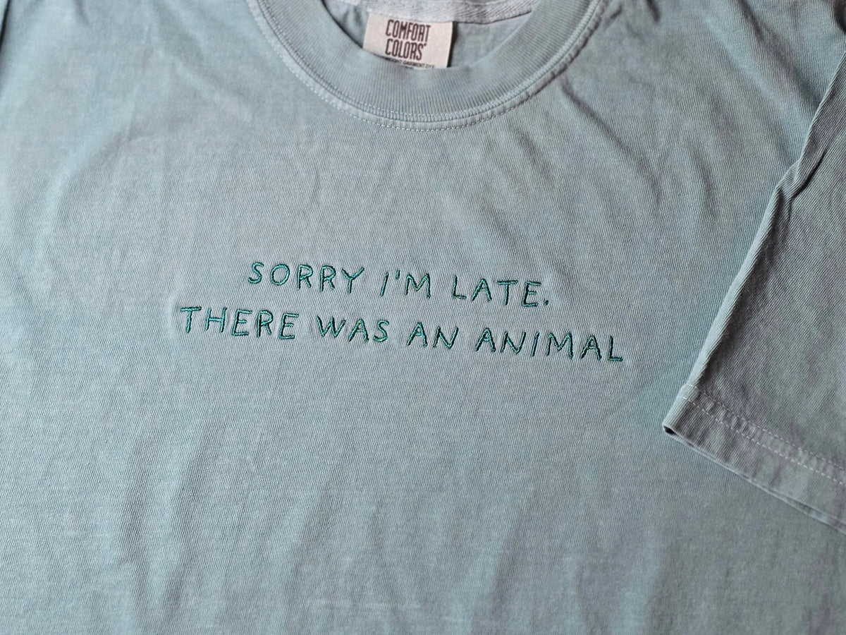 Sorry I'm late, there was an animal Quote Embroidery on Comfort Color