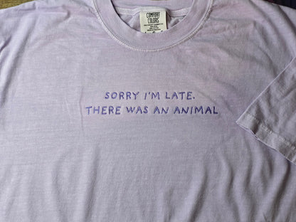 Sorry I'm late, there was an animal Quote Embroidery on Comfort Color