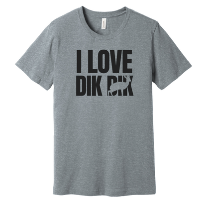 I love Dik Dik - Unisex Tee (LIMITED EDITION)