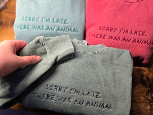 Sorry I'm late, there was an animal Quote Embroidery on Comfort Color