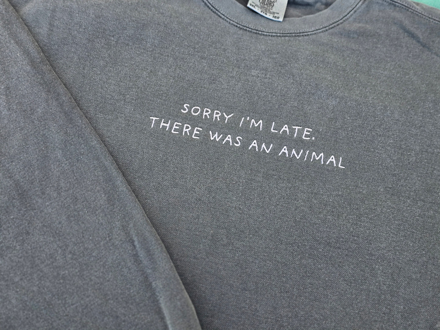 Sorry I'm late, there was an animal Quote Embroidery on Comfort Color